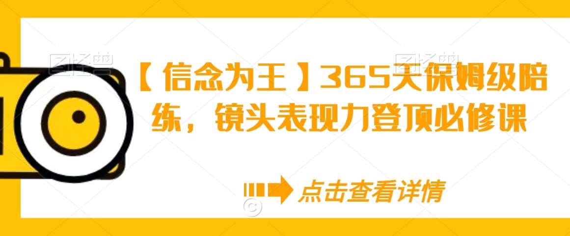 【信念为王】365天保姆级陪练，镜头表现力登顶必修课|无忧资源社
