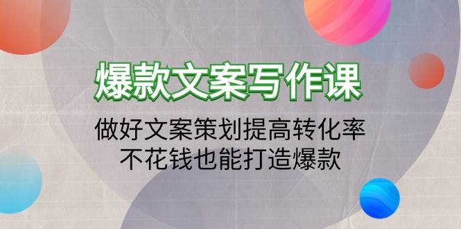 （9508期）爆款文案写作课：做好文案策划提高转化率，不花钱也能打造爆款（19节课）|无忧资源社