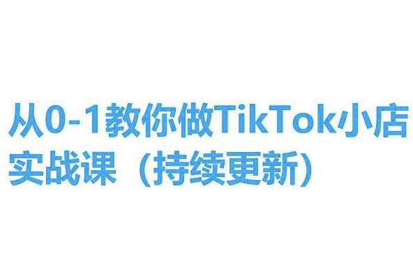 从0-1教你做TikTok小店实操课(持续更新)，手把手教你，简单易学|无忧资源社