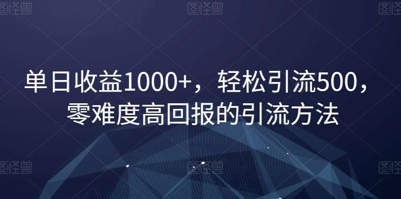 单日收益1000+，轻松引流500，零难度高回报的引流方法【揭秘】|无忧资源社