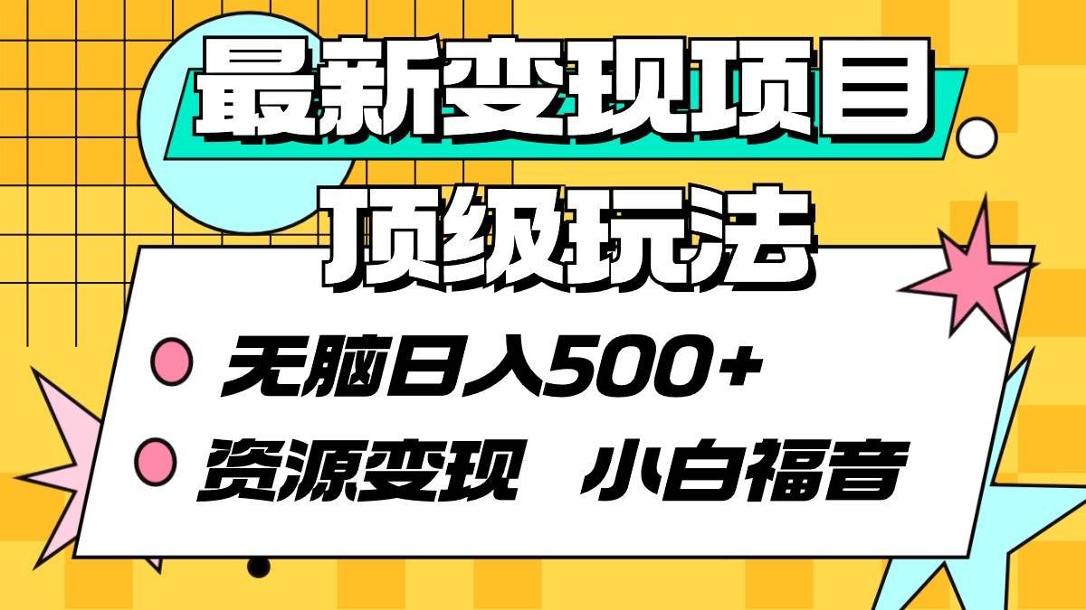 （9297期）最新变现项目顶级玩法 无脑日入500+ 资源变现 小白福音|无忧资源社