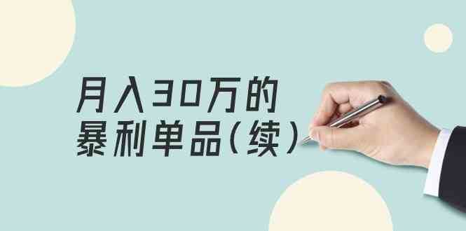 某公众号付费文章《月入30万的暴利单品(续)》客单价三四千，非常暴利|无忧资源社