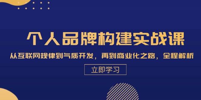 个人品牌构建实战课：从互联网规律到气质开发，再到商业化之路，全程解析|无忧资源社