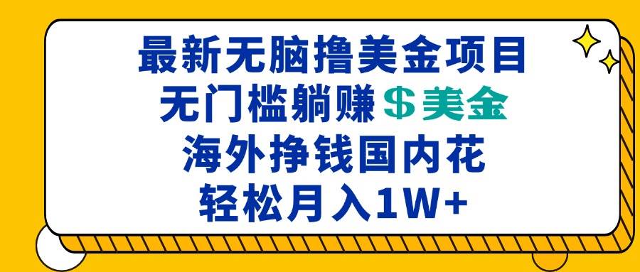 （13411期）最新海外无脑撸美金项目，无门槛躺赚美金，海外挣钱国内花，月入一万加|无忧资源社