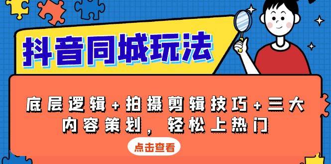 （13787期）抖音 同城玩法，底层逻辑+拍摄剪辑技巧+三大内容策划，轻松上热门|无忧资源社