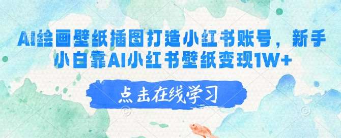 AI绘画壁纸插图打造小红书账号，新手小白靠AI小红书壁纸变现1W+|无忧资源社