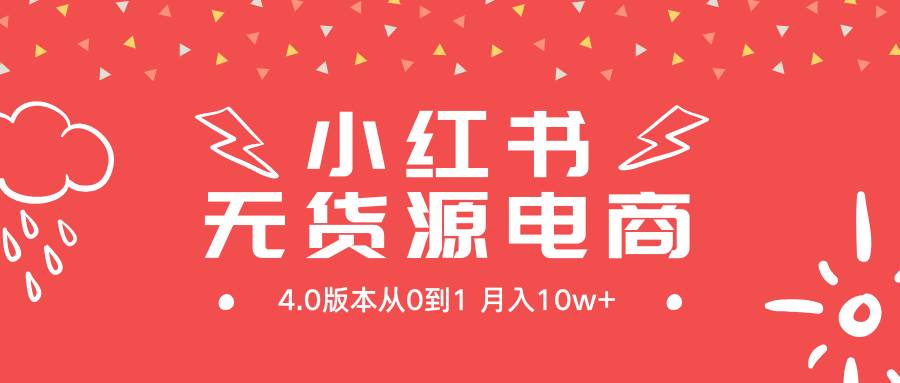 （9317期）小红书无货源新电商4.0版本从0到1月入10w+|无忧资源社