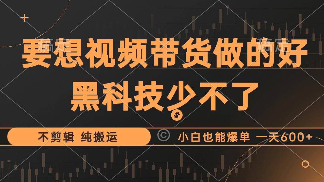 （12868期）抖音视频带货最暴力玩法，利用黑科技 不剪辑 纯搬运，小白也能爆单，单…|无忧资源社