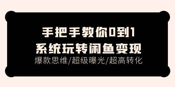 （11459期）手把手教你0到1系统玩转闲鱼变现，爆款思维/超级曝光/超高转化（15节课）|无忧资源社