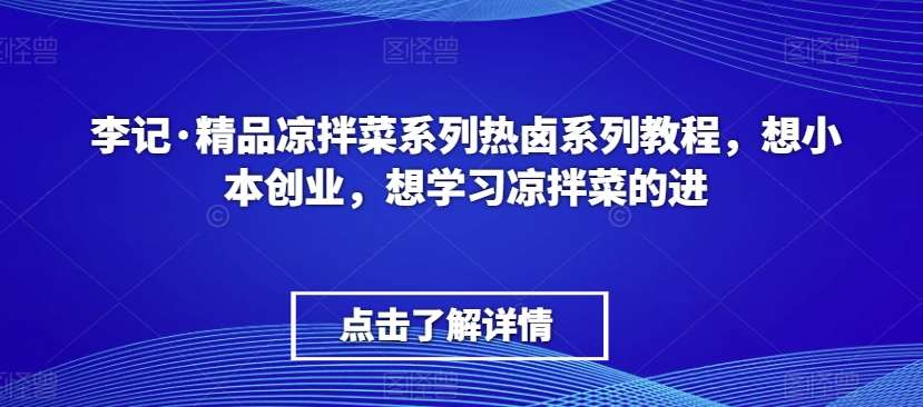 李记·精品凉拌菜系列热卤系列教程，想小本创业，想学习凉拌菜的进|无忧资源社