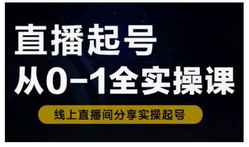 直播起号从0-1全实操课，新人0基础快速入门，0-1阶段流程化学习|无忧资源社