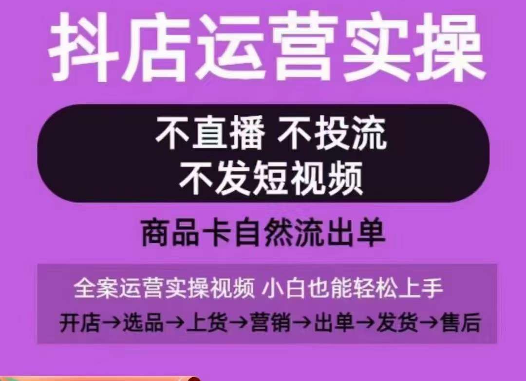 抖店运营实操课，从0-1起店视频全实操，不直播、不投流、不发短视频，商品卡自然流出单|无忧资源社