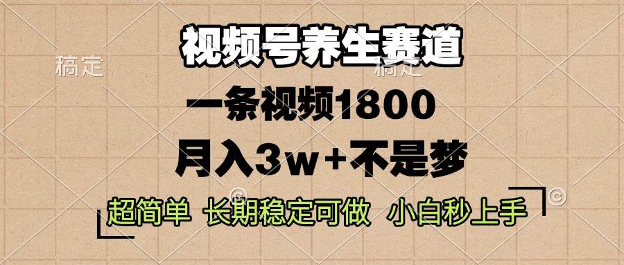 （13564期）视频号养生赛道，一条视频1800，超简单，长期稳定可做，月入3w+不是梦|无忧资源社