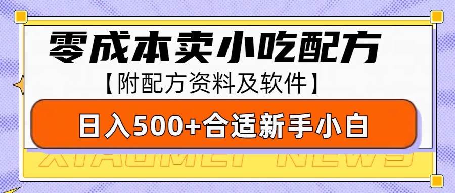 零成本售卖小吃配方，日入500+，适合新手小白操作（附配方资料及软件）|无忧资源社