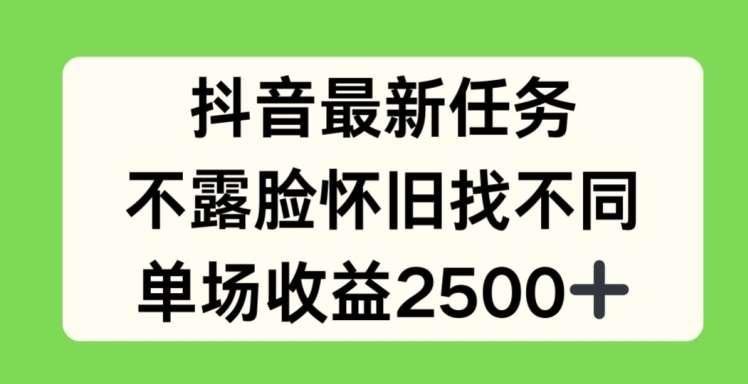 抖音最新任务，不露脸怀旧找不同，单场收益2.5k【揭秘】|无忧资源社