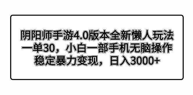 （8959期）阴阳师手游4.0版本全新懒人玩法，一单30，小白一部手机无脑操作，稳定暴…|无忧资源社
