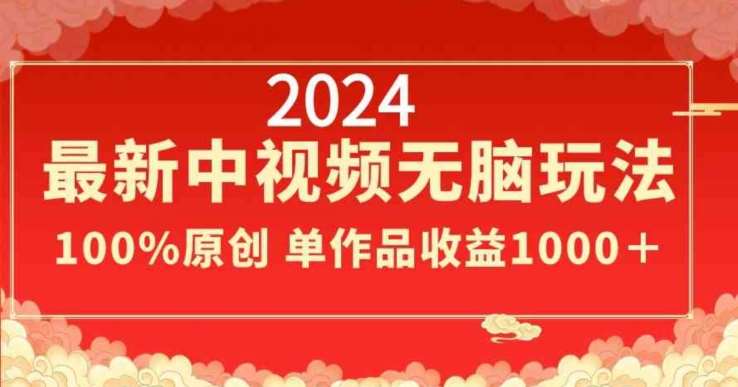 2024最新中视频无脑玩法，作品制作简单，100%原创，单作品收益1000＋【揭秘】|无忧资源社