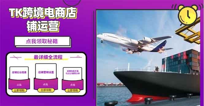 （13951期）2025TK跨境电商选品趋势0到1店铺搭建最全实操讲解，轻松在家把货卖出国|无忧资源社