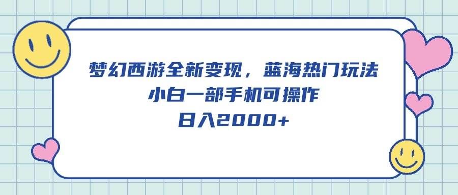 （10367期）梦幻西游全新变现，蓝海热门玩法，小白一部手机可操作，日入2000+|无忧资源社