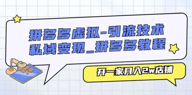 （11054期）拼多多虚拟-引流技术与私域变现_拼多多教程：开一家月入2w店铺|无忧资源社