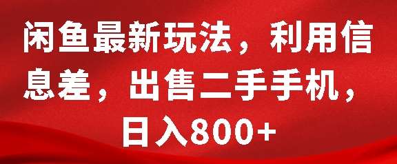 闲鱼最新玩法，利用信息差，出售二手手机，日入8张【揭秘】|无忧资源社