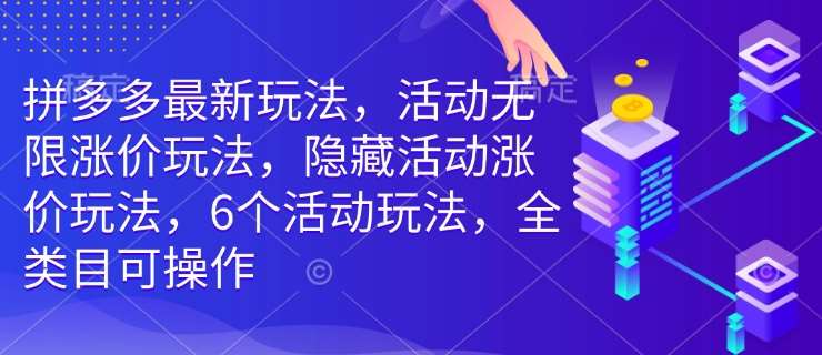 拼多多最新玩法，活动无限涨价玩法，隐藏活动涨价玩法，6个活动玩法，全类目可操作|无忧资源社