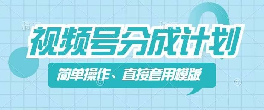 视频号分成计划新玩法，简单操作，直接着用模版，几分钟做好一个作品|无忧资源社
