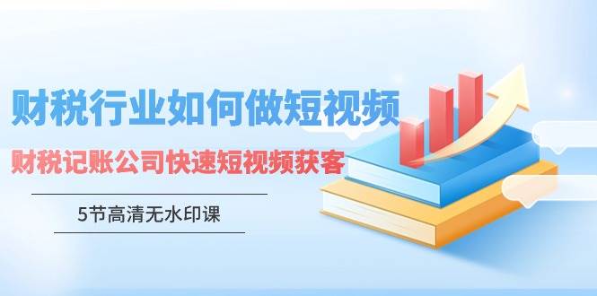 财税行业怎样做短视频，财税记账公司快速短视频获客|无忧资源社
