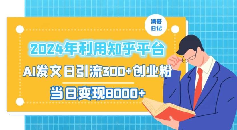 2024年利用知乎平台，AI发文日引流300+创业粉，当日变现1000+【揭秘】|无忧资源社