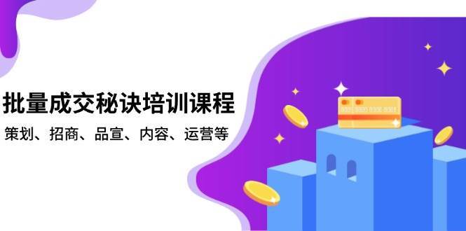 批量成交秘诀培训课程，策划、招商、品宣、内容、运营等|无忧资源社