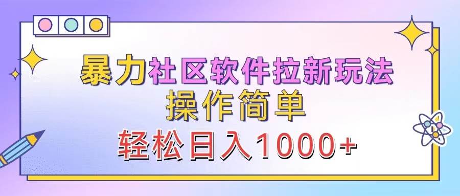 暴力社区软件拉新玩法，操作简单，轻松日入1000+|无忧资源社