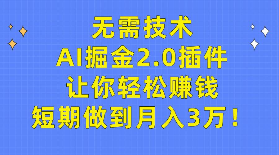 （9535期）无需技术，AI掘金2.0插件让你轻松赚钱，短期做到月入3万！|无忧资源社