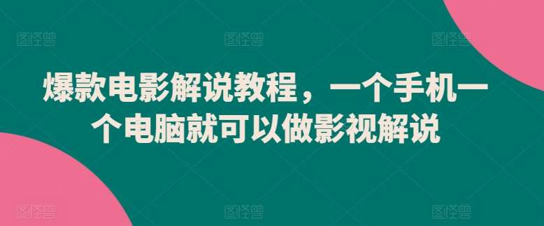 爆款电影解说教程，一个手机一个电脑就可以做影视解说|无忧资源社