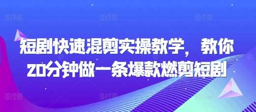 短剧快速混剪实操教学，教你20分钟做一条爆款燃剪短剧|无忧资源社