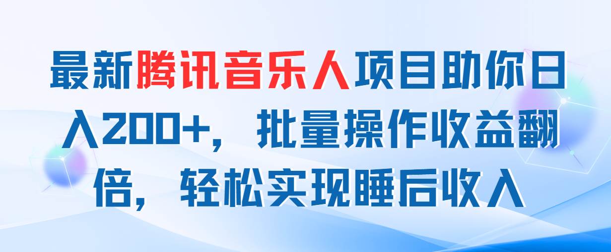 （11494期）最新腾讯音乐人项目助你日入200+，批量操作收益翻倍，轻松实现睡后收入|无忧资源社