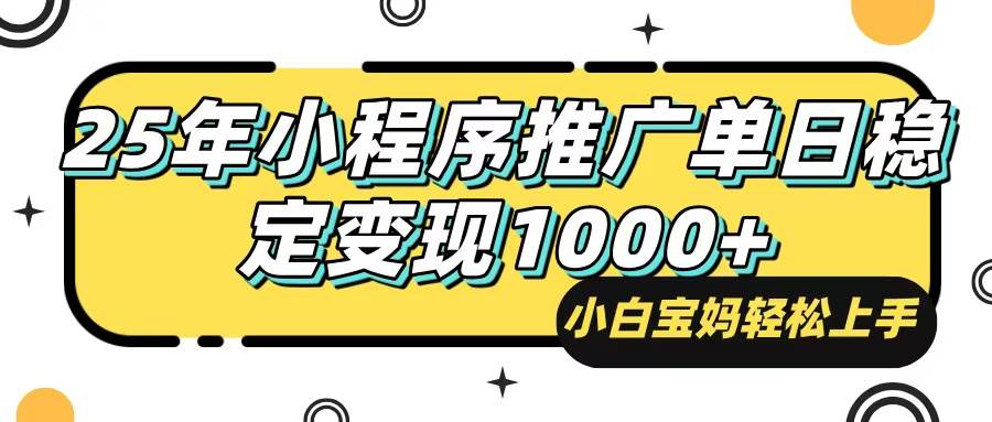 （14298期）25年最新风口，小程序自动推广，，稳定日入1000+，小白轻松上手|无忧资源社