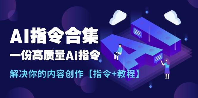 （11536期）最新AI指令合集，一份高质量Ai指令，解决你的内容创作【指令+教程】|无忧资源社