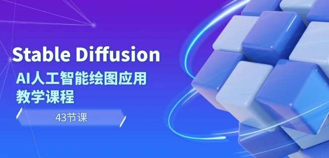 Stable Diffusion AI人工智能绘图应用教学课程（43节课）|无忧资源社