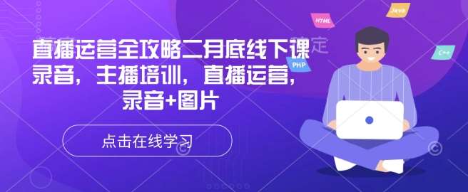 直播运营全攻略二月底线下课录音，主播培训，直播运营，录音+图片|无忧资源社