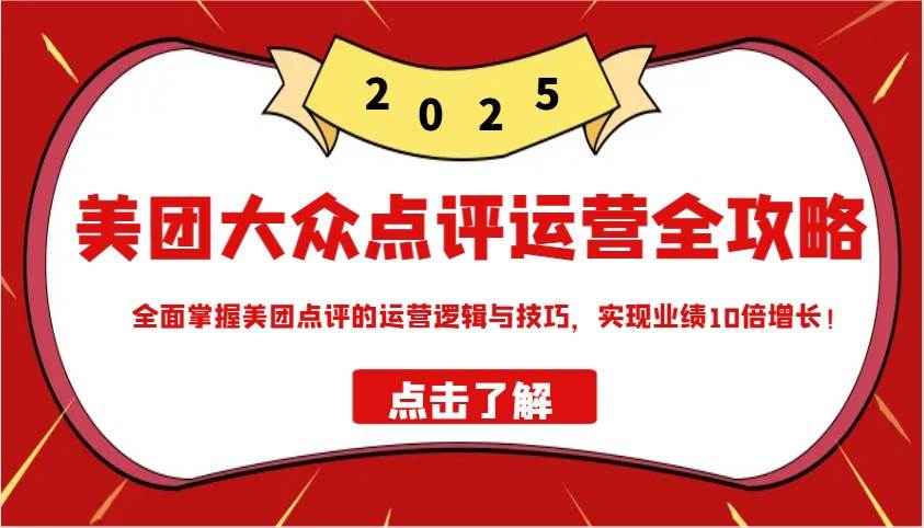 美团大众点评运营全攻略2025，全面掌握美团点评的运营逻辑与技巧，实现业绩10倍增长！|无忧资源社