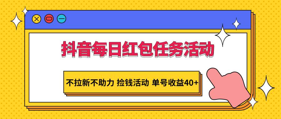 抖音每日红包任务活动，不拉新不助力 捡钱活动 单号收益40+|无忧资源社