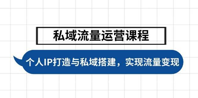 私域流量运营课程，个人IP打造与私域搭建，助力学员实现流量变现|无忧资源社