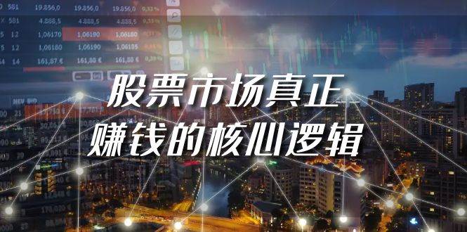 （9270期）某公众号付费文章《股票市场真正赚钱的核心逻辑》|无忧资源社