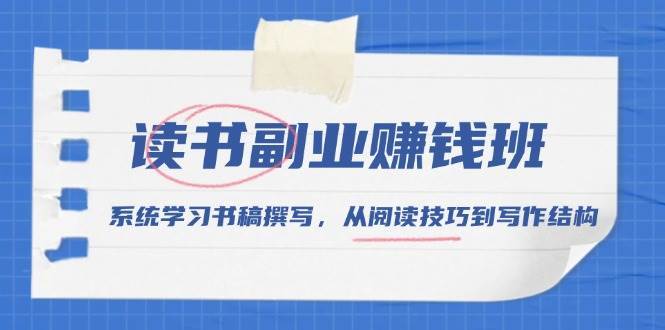 读书副业赚钱班，系统学习书稿撰写，从阅读技巧到写作结构|无忧资源社