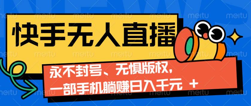 2024快手无人直播9.0神技来袭：永不封号、无惧版权，一部手机躺赚日入千元+|无忧资源社