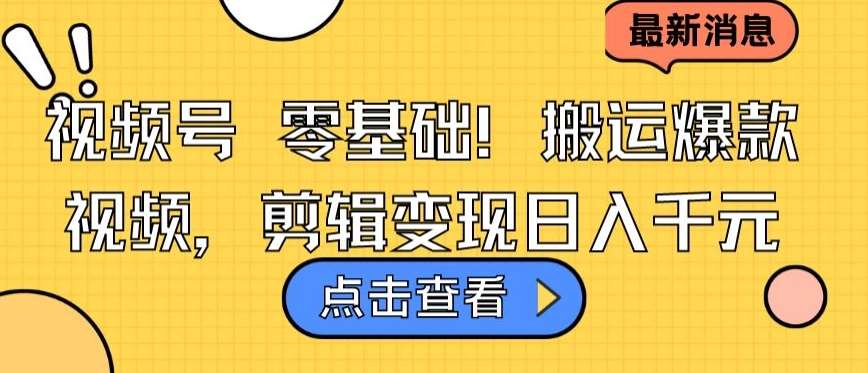 视频号零基础搬运爆款视频，剪辑变现日入千元【揭秘】|无忧资源社