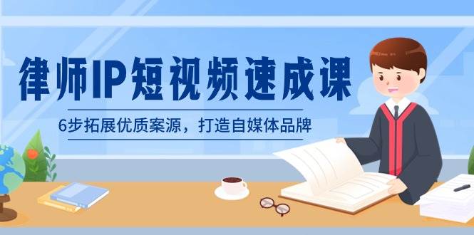 （8891期）律师-IP短视频速成课，6步拓展优质案源，打造自媒体品牌（无水印）|无忧资源社