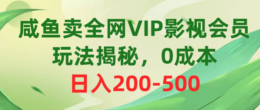 （10517期）咸鱼卖全网VIP影视会员，玩法揭秘，0成本日入200-500|无忧资源社