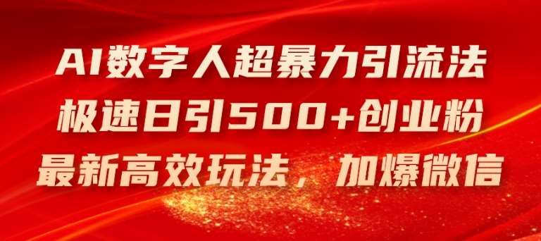 AI数字人超暴力引流法，极速日引500+创业粉，最新高效玩法，加爆微信【揭秘】|无忧资源社