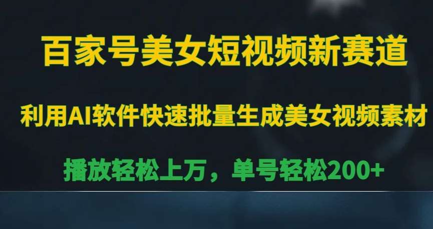 百家号美女短视频新赛道，播放轻松上万，单号轻松200+【揭秘】|无忧资源社